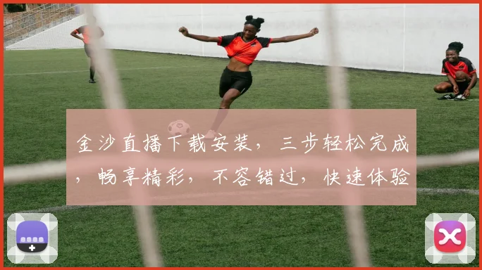 金沙直播下载安装，三步轻松完成，畅享精彩，不容错过，快速体验