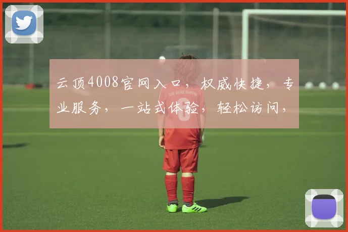 云顶4008官网入口，权威快捷，专业服务，一站式体验，轻松访问，不容错过