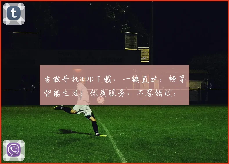 吉傲手机app下载，一键直达，畅享智能生活，优质服务，不容错过，立即下载
